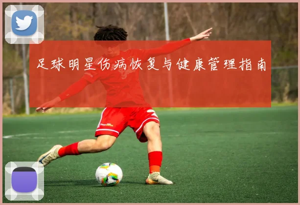 足球明星伤病恢复与健康管理指南